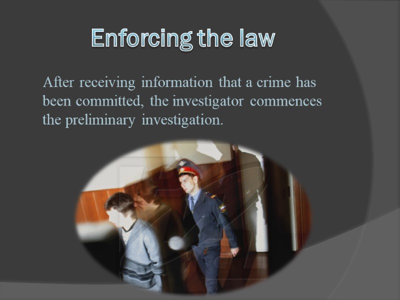 Enforcing the law     After receiving information that a crime has